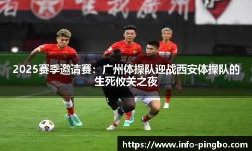 2025赛季邀请赛：广州体操队迎战西安体操队的生死攸关之夜