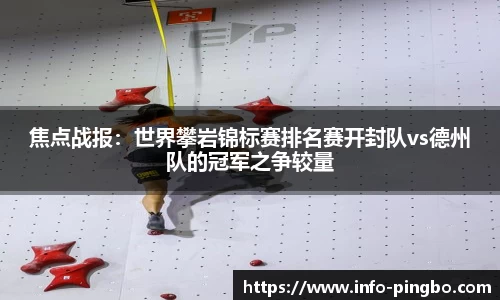 焦点战报：世界攀岩锦标赛排名赛开封队vs德州队的冠军之争较量