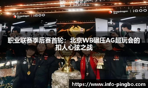 职业联赛季后赛首轮：北京WB碾压AG超玩会的扣人心弦之战